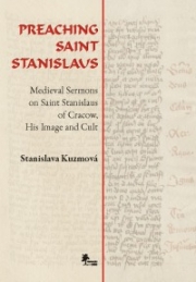New book by Stanislava Kuzmová: Preaching Saint Stanislaus. Medieval Sermons on Saint Stanislaus of Cracow, His Image and Cult